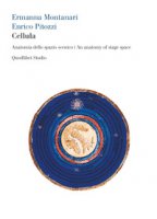 Cellula. Anatomia dello spazio scenico-An anatomy of stage space - Montanari Ermanna, Pitozzi Enrico