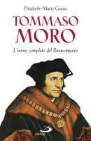 Tommaso Moro. L'uomo completo del Rinascimento - Ganne Elisabeth-Marie