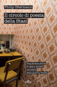 Copertina di 'Il circolo di poesia della Stasi. Una strana storia di spie e sonetti nel pieno della guerra fredda'