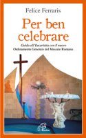 Per ben celebrare. Guida all'eucaristia con il nuovo ordinamento generale del messale romano - Ferraris Felice