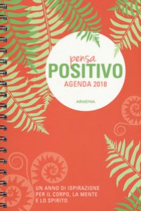 Copertina di 'Pensa positivo. Agenda 2018. Un anno di ispirazione per la mente, il corpo e lo spirito. Ediz. a spirale'