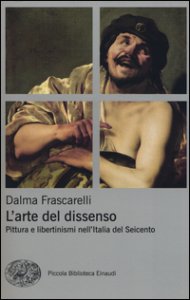 Copertina di 'L' arte del dissenso. Pittura e libertinismi nell'Italia del Seicento'