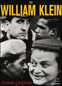 Copertina di 'William Klein. Il mondo a modo suo. Catalogo della mostra (Milano, 17 giugno-11 settembre 2016). Ediz. illustrata'