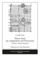 Flavio Testi un compositore nel Novecento. Musica, teatro, incontri - Testi Camilla