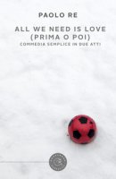All we need is love (prima o poi). Commedia semplice in due atti - Re Paolo