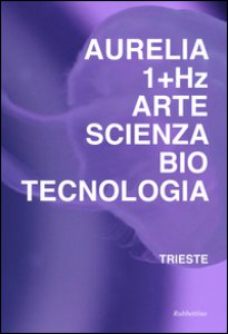 Copertina di 'Aurelia 1+HZ. Arte scienza biotecnologia. Ediz. italiana e inglese'