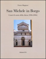 San Michele in Borgo. Cenni di storia della chiesa (1016-2016). Ediz. illustrata - Baggiani Franco