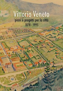 Copertina di 'Vittorio Veneto. Piani e progetti per la citt 1878-1995'