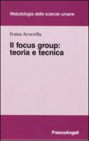 Il focus group. Teoria e tecnica - Acocella Ivana