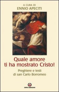 Copertina di 'Quale amore ti ha mostrato Cristo. Preghiere e testi di san Carlo Borromeo'