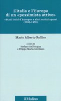 L' Italia e l'Europa di un pessimista attivo. Stati Uniti d'Europa e altri scritti sparsi (1930-1976) - Rollier Mario Alberto