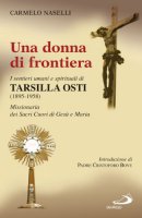 Una donna di frontiera. I sentieri umani e spirituali di Tarsilla Osti - Naselli Carmelo A.