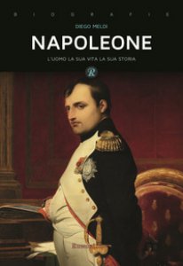 Copertina di 'Napoleone. L'uomo, la sua vita, la sua storia'