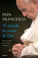 Vi chiedo in nome di Dio - Francesco (Jorge Mario Bergoglio)
