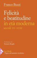 Felicit e beatitudine in et moderna (secoli XV-XVIII) - Franco Buzzi