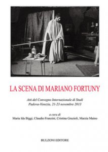 Copertina di 'La scena di Mariano Fortuny. Atti del Convegno (Padova-Venezia, 2013)'