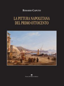 Copertina di 'La pittura napoletana del primo ottocento. Ediz. illustrata'
