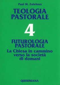 Copertina di 'Teologia pastorale [vol_4] / Futurologia pastorale. La Chiesa in cammino verso la societ di domani'