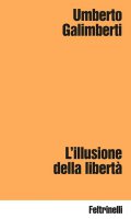 L'illusione della libert� - Umberto Galimberti