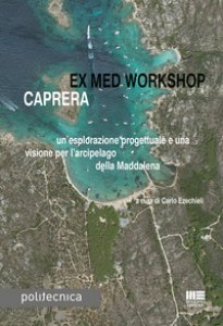 Copertina di 'Ex med workshop Caprera. Un'esplorazione progettuale e una visione per l'arcipelago della Maddalena'