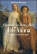 Spiritualità e immortalità dell'anima. Antologia della «Psicologia» - Rosmini Antonio