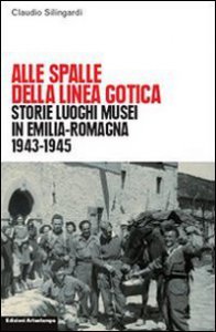 Copertina di 'Alle spalle della linea gotica. Storie luoghi musei di guerra e resistenza in Emilia-Romagna'