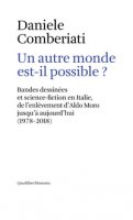 Un autre monde est-il possible? Bandes dessinées et science-fiction en Italie, de l'enlèvement d'Aldo Moro jusqu'à aujourd'hui (1978-2018). Ediz. multilingue - Comberiati Daniele