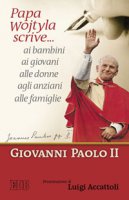 Papa Wojtyla scrive... ai bambini ai giovani alle donne agli anziani alle famiglie - Giovanni Paolo II