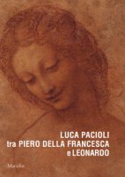 Luca Pacioli tra Piero della Francesca e Leonardo. Ediz. a colori
