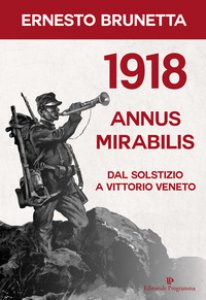 Copertina di '1918 annus mirabilis. Dal Solstizio a Vittorio Veneto'