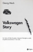 Volkswagen story. Un intrico di lotte di potere, dispute di famiglia e scelte di politica economica. E non solo... - Meck Georg
