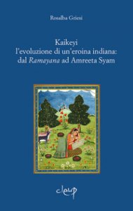 Copertina di 'Kaikeyi. L'evoluzione di una eroina indiana: dal Ramayana ad Amreeta Syam'
