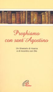 Copertina di 'Preghiamo con sant'Agostino. Un itinerario di ricerca e di incontro con Dio'