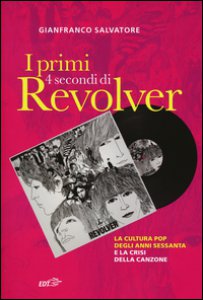 Copertina di 'I primi 4 secondi di Revolver. La cultura pop degli anni Sessanta e la crisi della canzone'