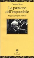 La passione dell'impossibile. Saggi su Jacques Derrida - Resta Caterina