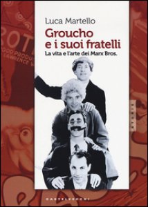 Copertina di 'Groucho e i suoi fratelli. La vita e l'arte dei Marx Bros'