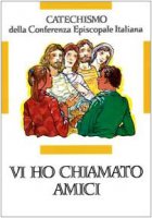 Vi ho chiamato amici. Catechismo per l'iniziazione cristiana dei ragazzi (12-14 anni) - Conferenza Episcopale Italiana