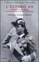 L' ultimo re. Umberto II di Savoia e l'Italia della luogotenenza - Incisa di Camerana Ludovico