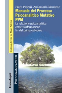 Copertina di 'Manuale del Processo Psicoanalitico Mutativo PPM. La relazione psicoanalitica come trasformazione fin dal primo colloquio'