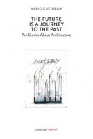 The future is a journey to the past. Ten stories about architecture - Cucinella Mario