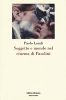Soggetto e mondo nel cinema di Pasolini - Landi Paolo