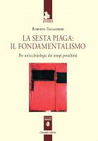 La sesta piaga: il fondamentalismo - Roberto Tagliaferri