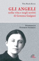 Gli angeli. Nella vita e negli scritti di Gemma Galgani - Zecca Tito P.