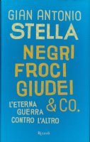 Negri, froci, giudei & co. L'eterna guerra contro l'altro - G. Antonio Stella