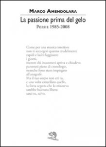Copertina di 'La passione prima del gelo. Poesie 1985-2008'