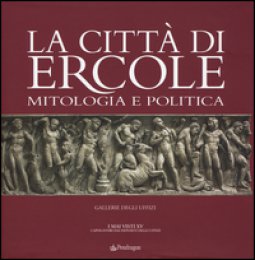 Copertina di 'La citt di Ercole. Mitologia e politica. Ediz. illustrata'