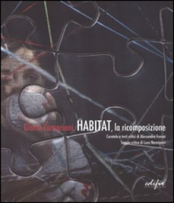 Copertina di 'Gloria Campriani. Habitat, la ricomposizione. Catalogo della mostra (Certaldo, 13 febbraio-3 aprile 2016). Ediz. italiana e inglese'