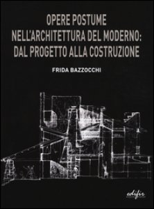 Copertina di 'Opere postume nell'architettura del moderno: dal progetto alla ricostruzione'