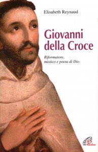 Copertina di 'Giovanni della Croce. Riformatore, mistico e poeta di Dio'