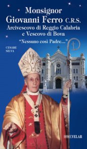 Copertina di 'Monsignor Giovanni Ferro C.R.S.. Arcivescovo di Reggio Calabria e Vescovo di Bova. «Nessuno così Padre»'
